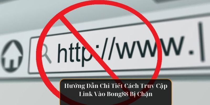 huong-dan-chi-tiet-cach-truy-cap-link-vao-bong88-bi-chan-76